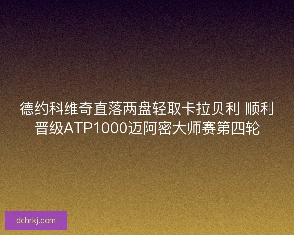 德约科维奇直落两盘轻取卡拉贝利 顺利晋级ATP1000迈阿密大师赛第四轮
